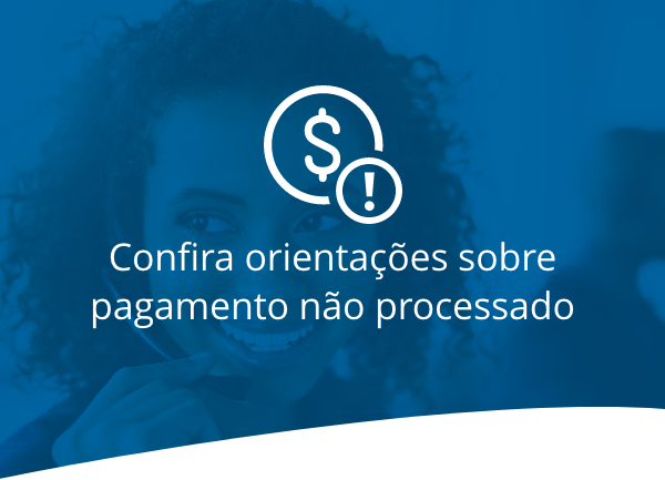 Confira orientações sobre pagamento não processado