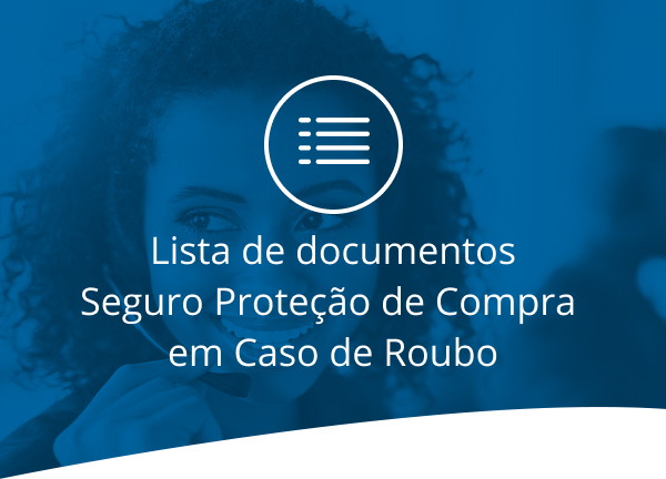 Lista de documentos
Seguro Proteção de Compra 
em Caso de Roubo
