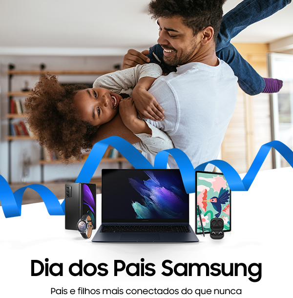 Dia dos Pais Samsung - Pais e filhos mais conectados do que nunca