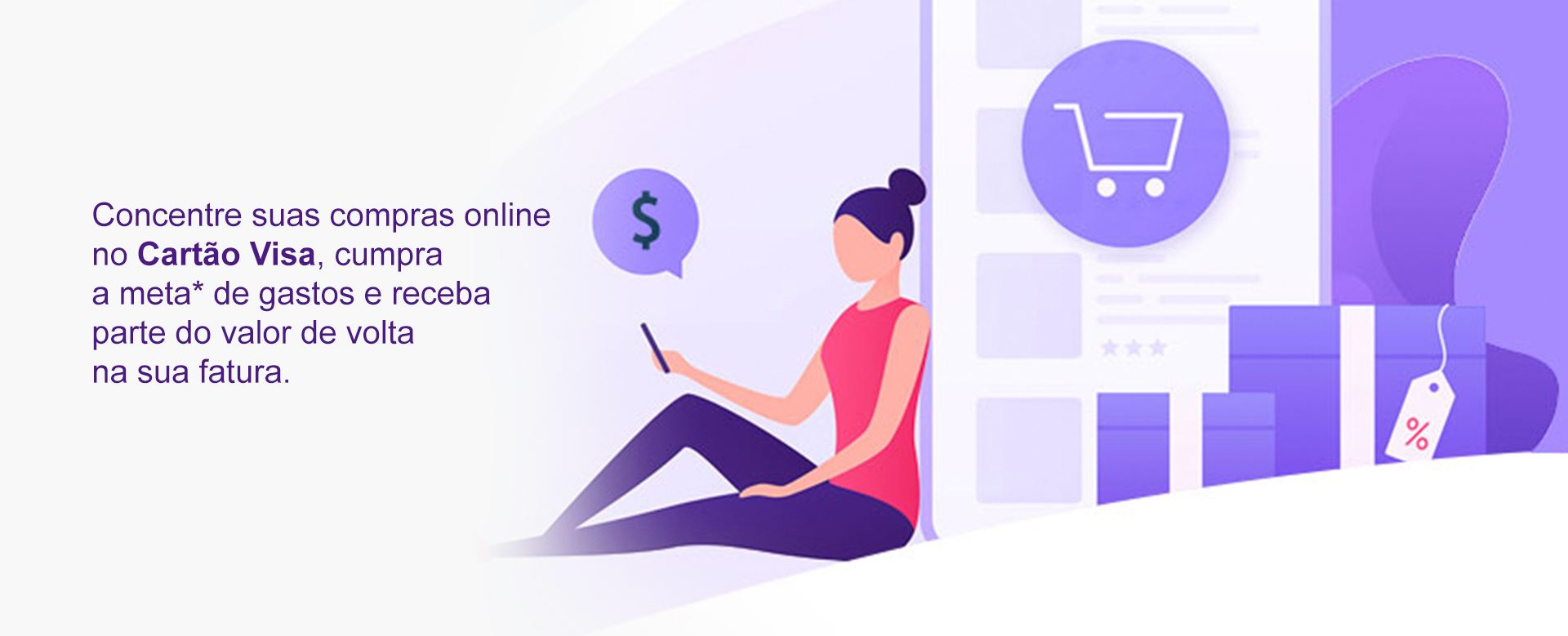 Concentre suas compras online no Cartão Visa, cumpra a meta* de gastos e receba parte do valor de volta na sua fatura.